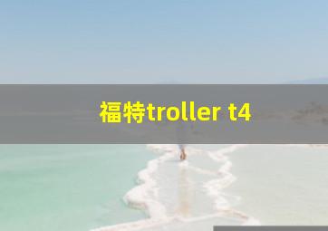 福特troller t4